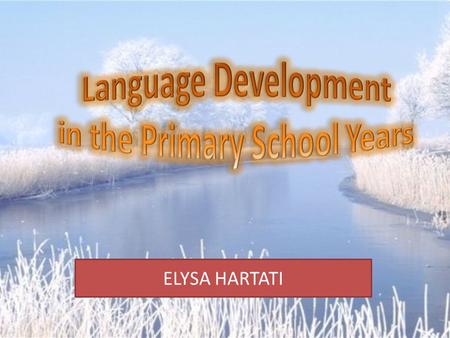 ELYSA HARTATI. Introduction Though the majority of a child’s language is acquired by about 5 years of age, there are important developments still to come.
