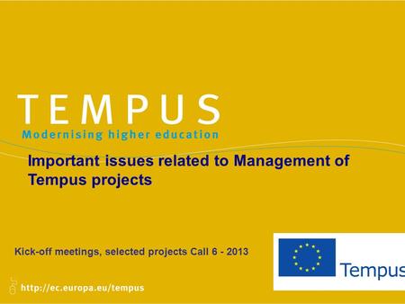 Kick-off meetings, selected projects Call 6 - 2013 Important issues related to Management of Tempus projects.