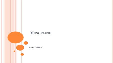 M ENOPAUSE Phil Thirkell. D EFINE THE MENOPAUSE [2 MARKS ] No menstrual periods for 12 months.