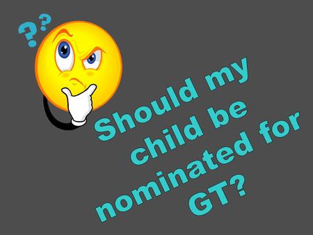 Should my child be nominated for GT?.