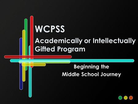 WCPSS Academically or Intellectually Gifted Program Beginning the Middle School Journey.