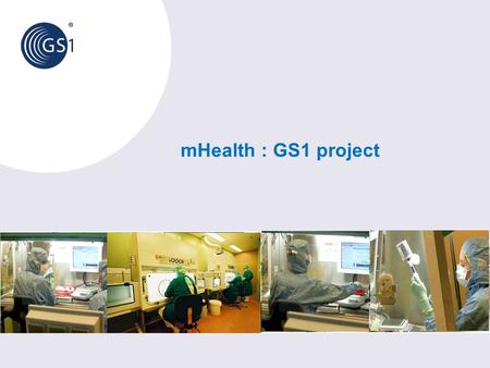 MHealth : GS1 project. © 2013 GS1 Who is GS1? GS1 is a not-for-profit organisation dedicated to the design and implementation of global standards to improve.