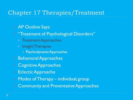 Chapter 17 Therapies/Treatment  AP Outline Says:  “Treatment of Psychological Disorders”  Treatment Approaches  Insight Therapies  Psychodynamic Approaches.