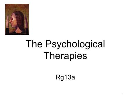 * The Psychological Therapies Rg13a. * History of Insane Treatment Maltreatment of the insane throughout the ages was based on irrational views. Many.