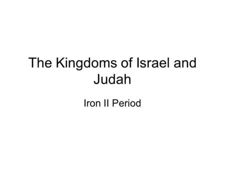 The Kingdoms of Israel and Judah Iron II Period. Traditional Chronology: Iron I (1200-1000 BC): The Period of the Conquest and the Judges; Iron IIA (1000-925.