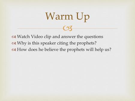   Watch Video clip and answer the questions  Why is this speaker citing the prophets?  How does he believe the prophets will help us? Warm Up.