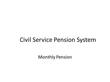 Civil Service Pension System Monthly Pension. Preface Civil Service Pension System (Include Laws, Qualifications, and Pensions) Issue Reformation My point.