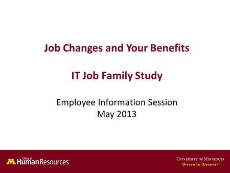 Human Resources Office of Job Changes and Your Benefits IT Job Family Study Employee Information Session May 2013.