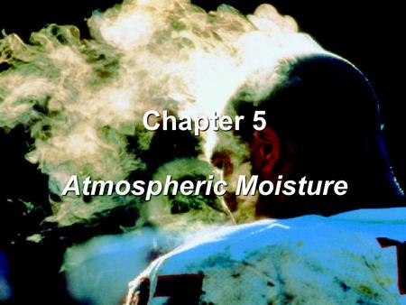 Chapter 5 Atmospheric Moisture.