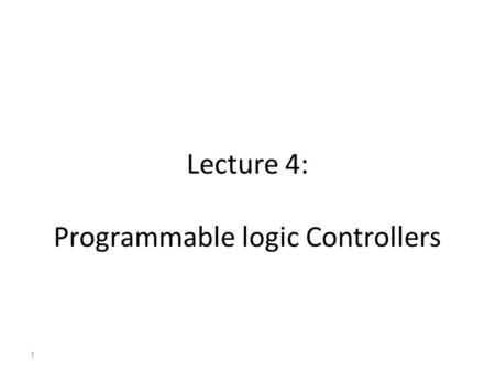 Lecture 4: Programmable logic Controllers