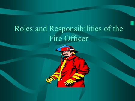 Roles and Responsibilities of the Fire Officer. IFCF - MANAGEMENT 12 Management Areas Involving the Fire Officer Fiscal Management –Economic aspect of.