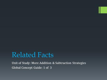 Related Facts Unit of Study: More Addition & Subtraction Strategies Global Concept Guide: 1 of 3.