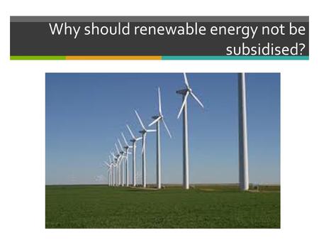 Why should renewable energy not be subsidised?. Sustainable Energy Usage By the end of the lesson you will; 1) Be able to describe the key features of.