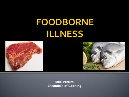 Mrs. Pereira Essentials of Cooking. The World Health Organization (2011) defines foodborne illness as a preventable public health problem by agents that.