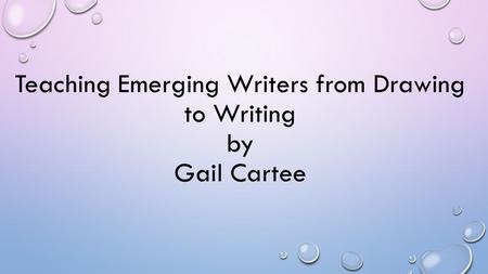 Teaching Emerging Writers from Drawing to Writing by Gail Cartee.
