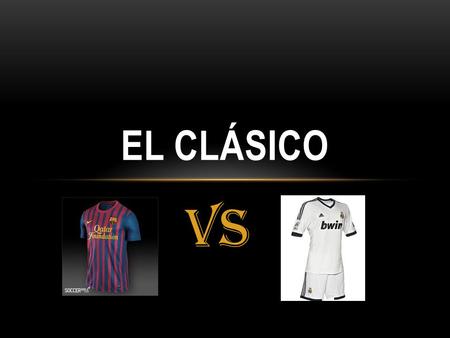 Vs EL CLÁSICO. El clasico is the match between Real Madrid and Barcelona in the La Liga. There is a huge rivalry between these two teams and this makes.