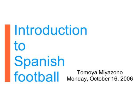 Introduction to Spanish football Tomoya Miyazono Monday, October 16, 2006.