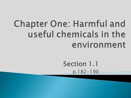 Section 1.1 p.182-190.  Everything contains chemicals: environment and living things  Oxygen: animals need oxygen in order to survive. Plants make oxygen.