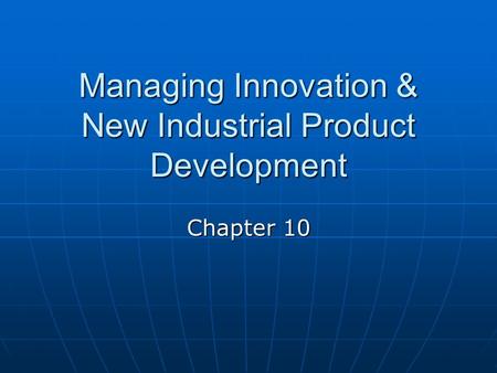Managing Innovation & New Industrial Product Development Chapter 10.