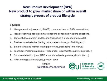 New Product Development (NPD) New product to grow market share or within overall strategic process of product life cycle Operations Management 8 Stages.