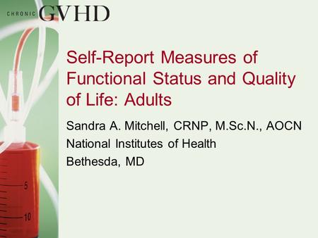Self-Report Measures of Functional Status and Quality of Life: Adults Sandra A. Mitchell, CRNP, M.Sc.N., AOCN National Institutes of Health Bethesda, MD.