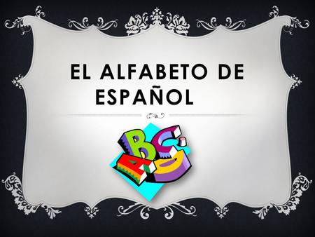 EL ALFABETO DE ESPAÑOL.  Spanish speakers write their letters the same way that we do.  The only difference is the way they sound.  I will show you.