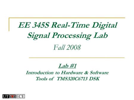 EE 345S Real-Time Digital Signal Processing Lab Fall 2008