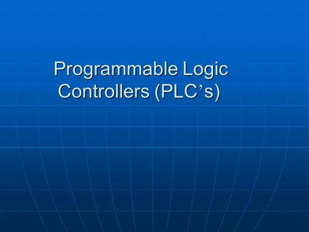 Programmable Logic Controllers (PLC’s)