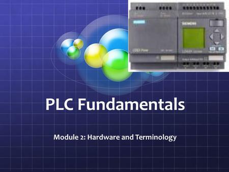 PLC Fundamentals Module 2: Hardware and Terminology.