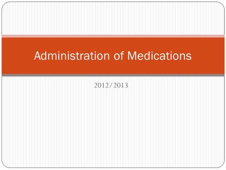2012/2013 1 Administration of Medications SLO’s 2 See outline for SLO’s.
