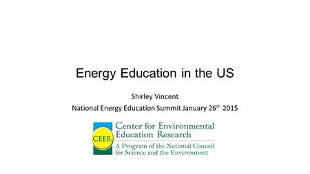 Energy Education in the US Shirley Vincent National Energy Education Summit January 26 th 2015.