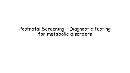 Postnatal Screening – Diagnostic testing for metabolic disorders.