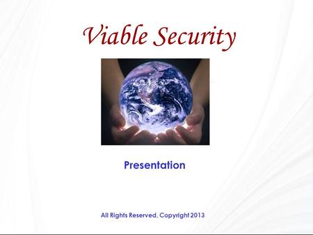 Presentation Viable Security All Rights Reserved, Copyright 2013.