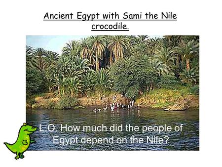 L.O. How much did the people of Egypt depend on the Nile?