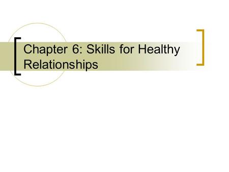 Chapter 6: Skills for Healthy Relationships