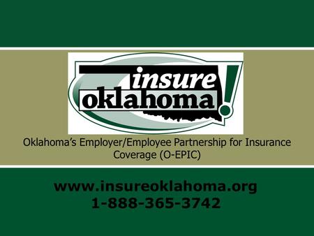 Oklahoma’s Employer/Employee Partnership for Insurance Coverage (O-EPIC) www.insureoklahoma.org 1-888-365-3742.