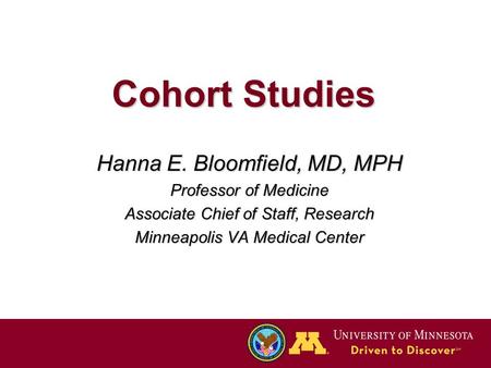 Cohort Studies Hanna E. Bloomfield, MD, MPH Professor of Medicine Associate Chief of Staff, Research Minneapolis VA Medical Center.