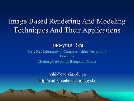 Image Based Rendering And Modeling Techniques And Their Applications Jiao-ying Shi State Key laboratory of Computer Aided Design and Graphics Zhejiang.