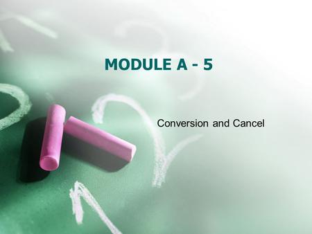 MODULE A - 5 Conversion and Cancel.