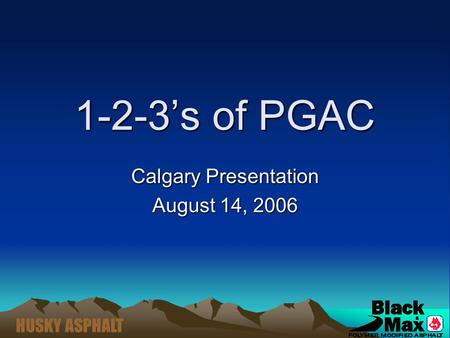 HUSKY ASPHALT 1-2-3’s of PGAC Calgary Presentation August 14, 2006.