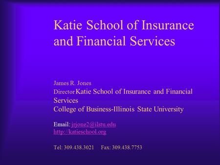 Katie School of Insurance and Financial Services James R. Jones Director Katie School of Insurance and Financial Services College of Business-Illinois.