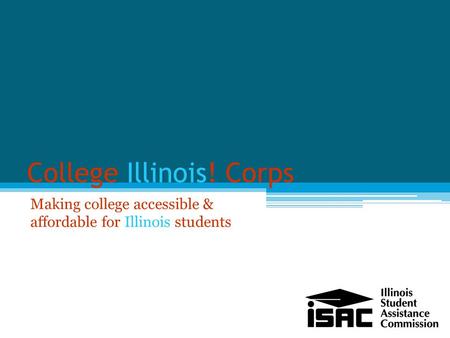 College Illinois! Corps Making college accessible & affordable for Illinois students.
