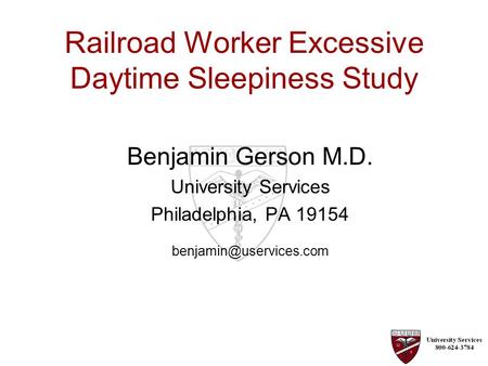 Railroad Worker Excessive Daytime Sleepiness Study Benjamin Gerson M.D. University Services Philadelphia, PA 19154