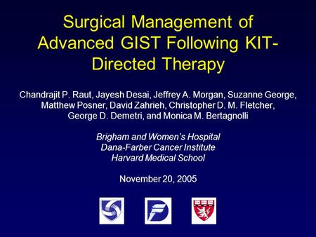 Surgical Management of Advanced GIST Following KIT- Directed Therapy Chandrajit P. Raut, Jayesh Desai, Jeffrey A. Morgan, Suzanne George, Matthew Posner,