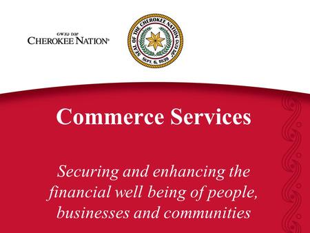 Commerce Services Securing and enhancing the financial well being of people, businesses and communities.