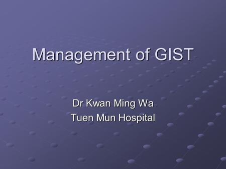 Management of GIST Dr Kwan Ming Wa Tuen Mun Hospital.