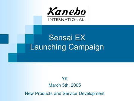 Sensai EX Launching Campaign YK March 5th, 2005 New Products and Service Development.