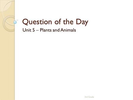 Question of the Day Unit 5 – Plants and Animals 3rd Grade.