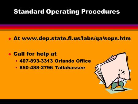 Standard Operating Procedures l At www.dep.state.fl.us/labs/qa/sops.htm l Call for help at 407-893-3313 Orlando Office 850-488-2796 Tallahassee.
