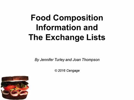 Food Composition Information and The Exchange Lists By Jennifer Turley and Joan Thompson © 2016 Cengage.